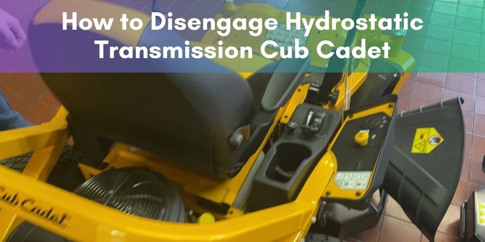 How to Disengage Hydrostatic Transmission Cub Cadet: Easy Push & Maintenance Guide
