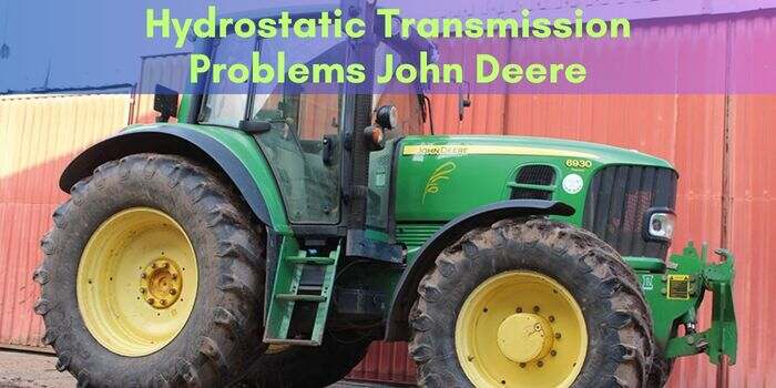 Hydrostatic Transmission Problems John Deere: Troubleshooting Solutions
