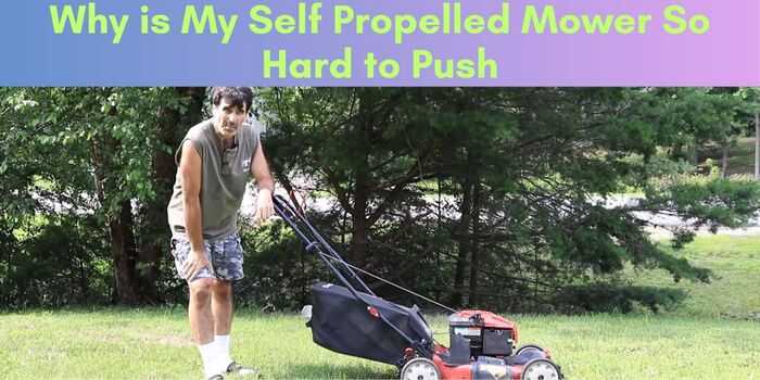 Why is My Self Propelled Mower So Hard to Push
