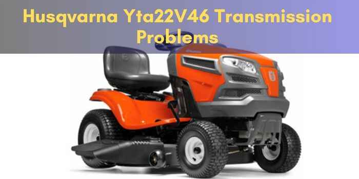 Husqvarna Yta22V46 Transmission Problems