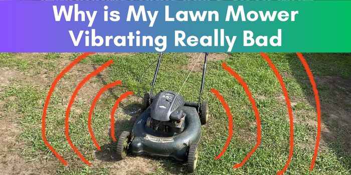 Why is My Lawn Mower Vibrating Really Bad?: Fix it Fast!