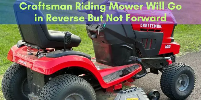 Craftsman Riding Mower Goes in Reverse But Not Forward? Fix It Fast